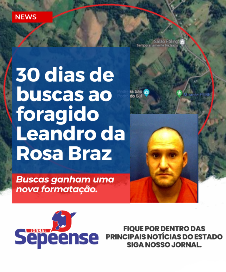 30 dias de buscas ao foragido Leandro da Rosa Braz.